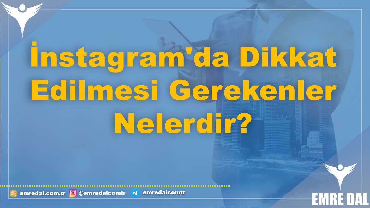 İnstagram'da Dikkat Edilmesi Gerekenler Nelerdir?