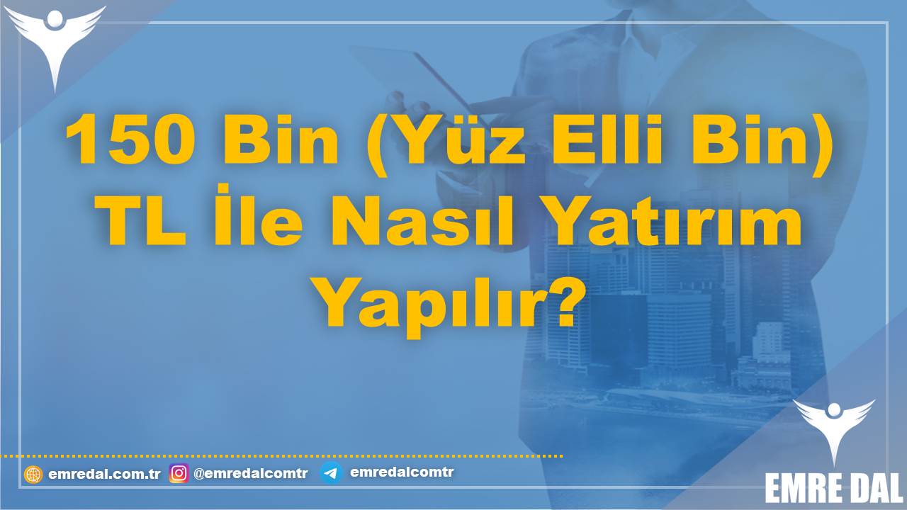 150 Bin (Yüz Elli Bin) TL İle Nasıl Yatırım Yapılır?