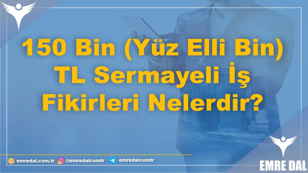 150 Bin (Yüz Elli Bin) TL Sermayeli İş Fikirleri Nelerdir?