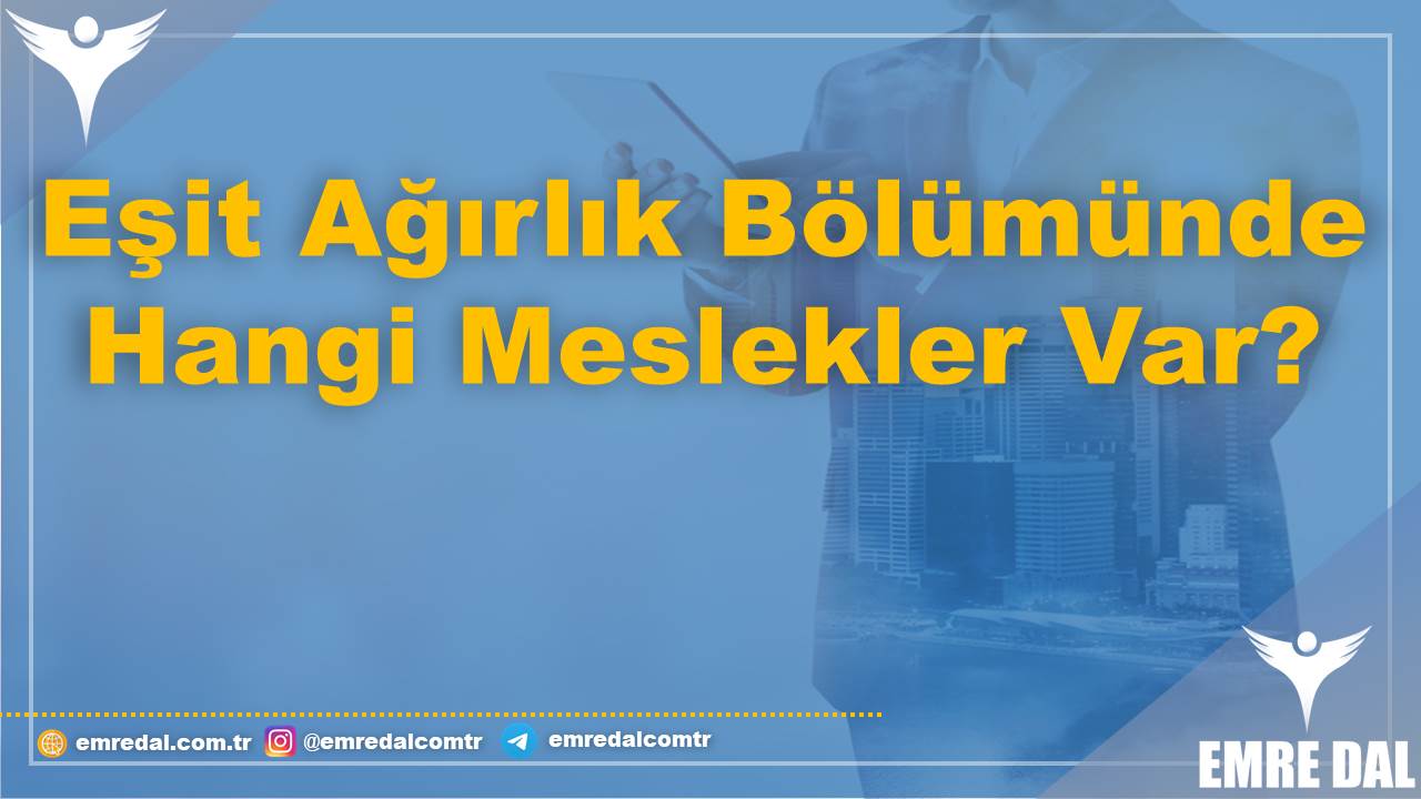Eşit Ağırlık Bölümünde Hangi Meslekler Var?