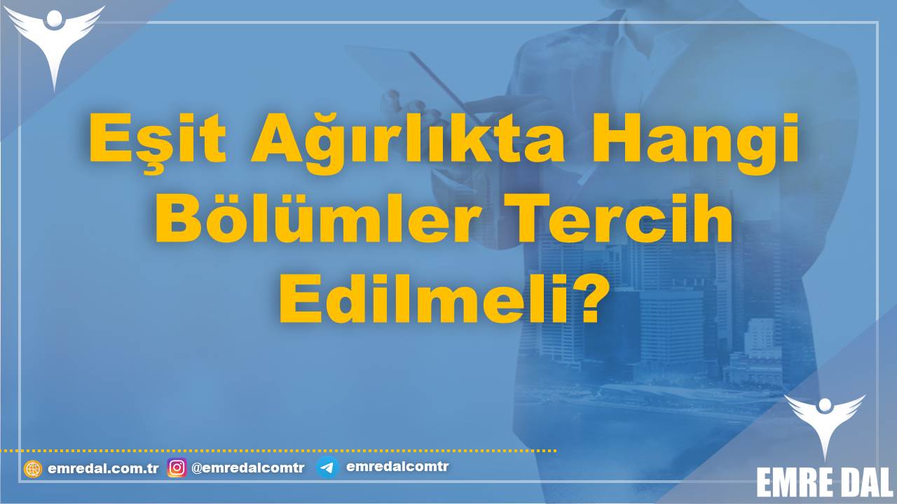 Eşit Ağırlıkta Hangi Bölümler Tercih Edilmeli?