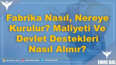 Fabrika Nasıl, Nereye Kurulur? Maliyeti Ve Devlet Destekleri Nasıl Alınır?