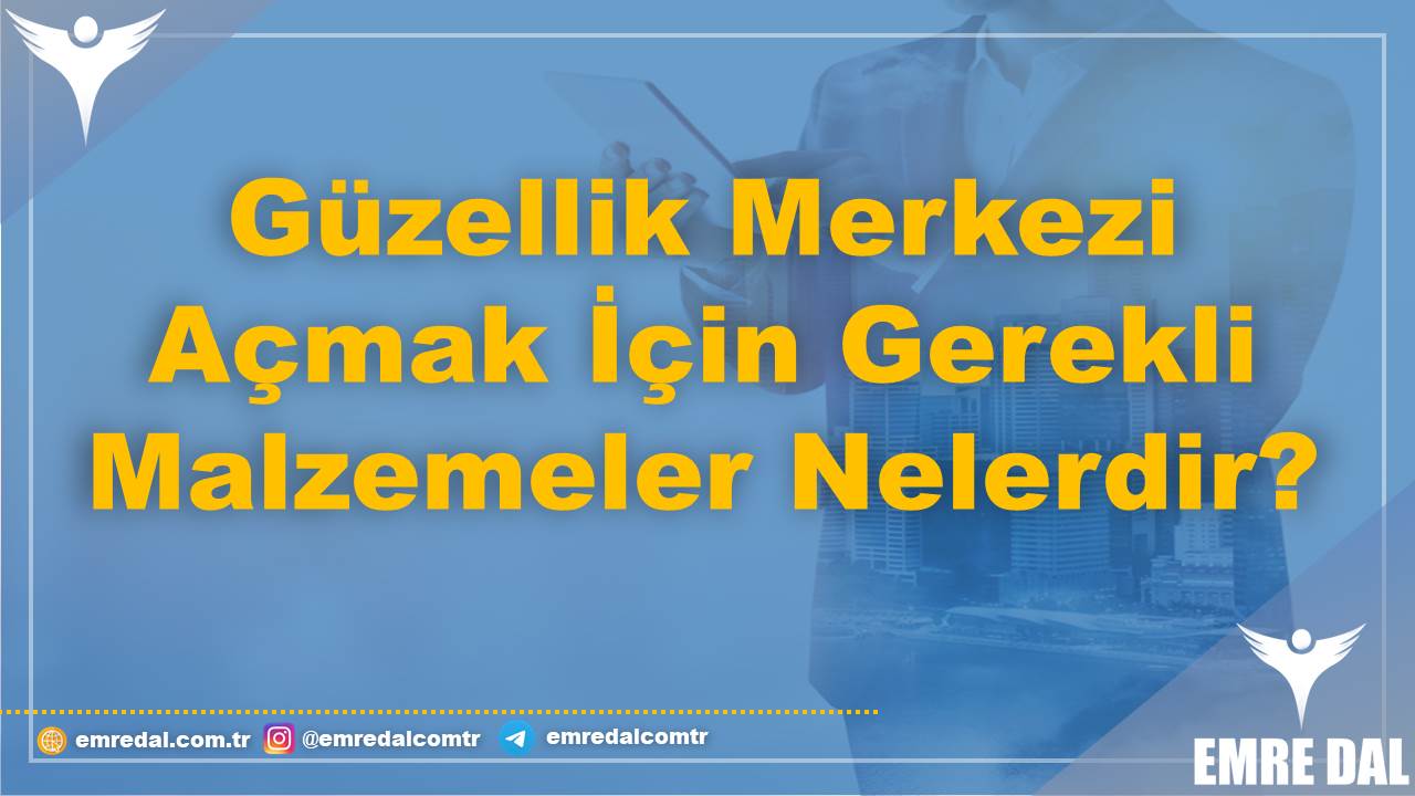 12 BAŞLIKTA: Güzellik Merkezi Açmak, Salonu Maliyeti, KOSGEB Desteği Nasıl Alınır? 5 Güzellik Merkezi Açmak İçin Gerekli Malzemeler Nelerdir?