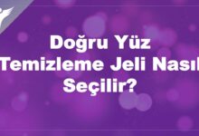 Doğru Yüz Temizleme Jeli Nasıl Seçilir?