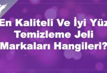 En Kaliteli Ve İyi Yüz Temizleme Jeli Markaları Hangileri?