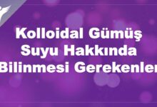 Kolloidal Gümüş Suyu Hakkında Bilinmesi Gerekenler