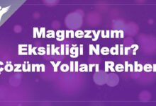 Magnezyum Eksikliği Nedir? Çözüm Yolları Rehberi