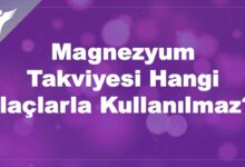 Magnezyum Takviyesi Hangi İlaçlarla Kullanılmaz?