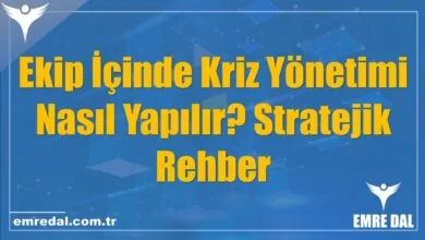Ekip İçinde Kriz Yönetimi Nasıl Yapılır? Stratejik Rehber